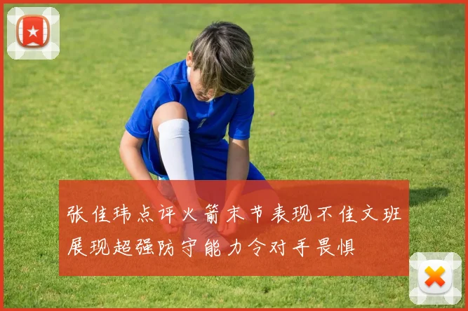 张佳玮点评火箭末节表现不佳文班展现超强防守能力令对手畏惧