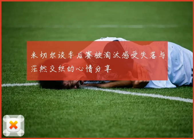 米切尔谈季后赛被淘汰感受失落与茫然交织的心情分享