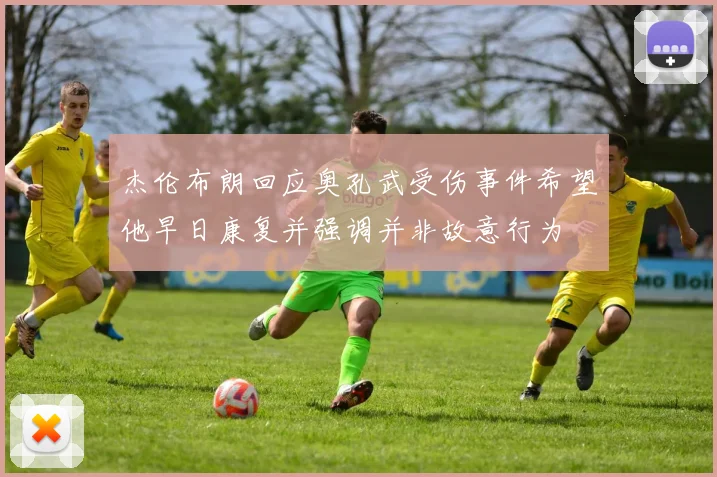 杰伦布朗回应奥孔武受伤事件希望他早日康复并强调并非故意行为