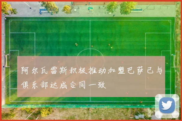 阿尔瓦雷斯积极推动加盟巴萨已与俱乐部达成合同一致